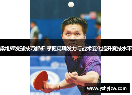 梁维铿发球技巧解析 掌握精确发力与战术变化提升竞技水平