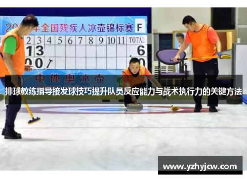 排球教练指导接发球技巧提升队员反应能力与战术执行力的关键方法