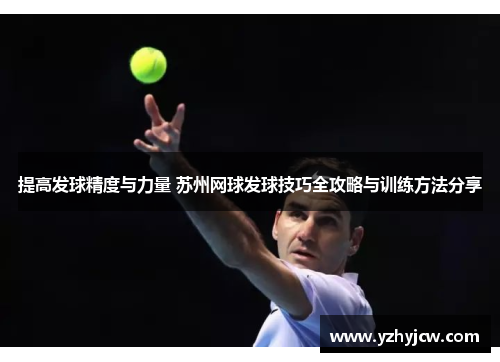 提高发球精度与力量 苏州网球发球技巧全攻略与训练方法分享