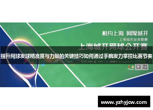 提升网球发球精准度与力量的关键技巧如何通过手腕发力掌控比赛节奏