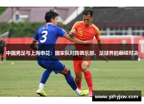 中国男足与上海申花：国家队对阵俱乐部，足球界的巅峰对决