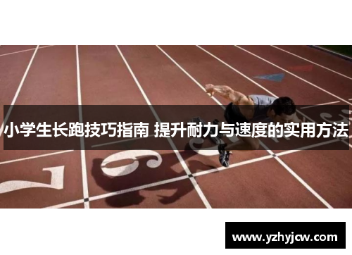 小学生长跑技巧指南 提升耐力与速度的实用方法