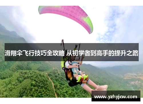 滑翔伞飞行技巧全攻略 从初学者到高手的提升之路